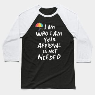 I am who i am your approval is not needed Baseball T-Shirt